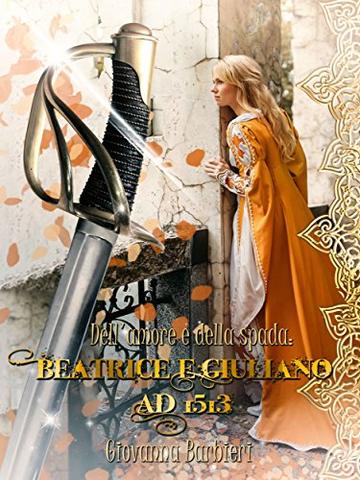 Dell'Amore e della spada: Beatrice e Giuliano AD 1513